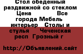 Стол обеденный раздвижной со стеклом › Цена ­ 20 000 - Все города Мебель, интерьер » Столы и стулья   . Чеченская респ.,Грозный г.